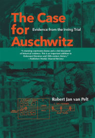 Title: The Case for Auschwitz: Evidence from the Irving Trial, Author: Robert Jan Van Pelt
