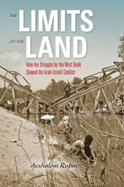 Limits of the Land: How the Struggle for the West Bank Shaped the Arab-Israeli Conflict