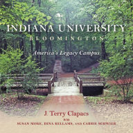 Title: Indiana University Bloomington: America's Legacy Campus, Author: J. Terry Clapacs