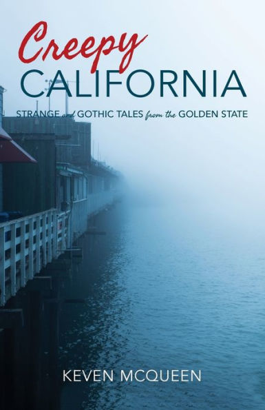 Creepy California: Strange and Gothic Tales from the Golden State