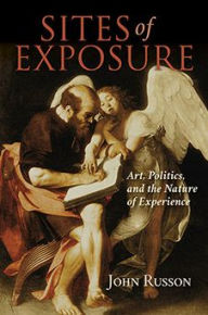 Title: Sites of Exposure: Art, Politics, and the Nature of Experience, Author: John Russon