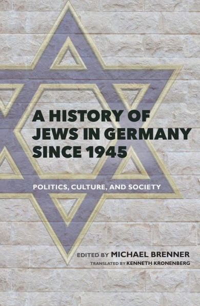 A History of Jews in Germany Since 1945: Politics, Culture, and Society