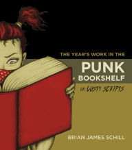 Title: The Year's Work in the Punk Bookshelf, Or, Lusty Scripts, Author: Brian James Schill
