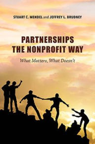 Title: Partnerships the Nonprofit Way: What Matters, What Doesn't, Author: Stuart C. Mendel