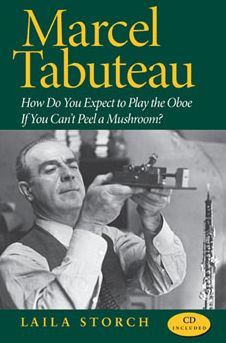 Marcel Tabuteau: How Do You Expect to Play the Oboe If You Can't Peel a Mushroom?