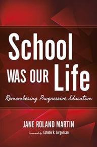 Title: School Was Our Life: Remembering Progressive Education, Author: Jane Roland Martin