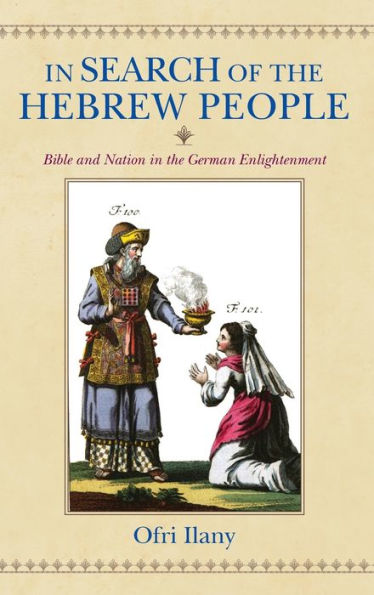 In Search of the Hebrew People: Bible and Nation in the German Enlightenment
