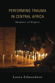 Title: Performing Trauma in Central Africa: Shadows of Empire, Author: Laura Edmondson