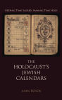 The Holocaust's Jewish Calendars: Keeping Time Sacred, Making Time Holy