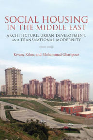 Title: Social Housing in the Middle East: Architecture, Urban Development, and Transnational Modernity, Author: Kivanç Kilinç