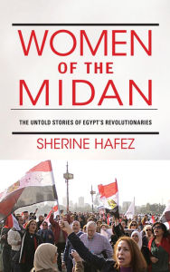 Title: Women of the Midan: The Untold Stories of Egypt's Revolutionaries, Author: Sherine Hafez