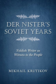 Title: Der Nister's Soviet Years: Yiddish Writer as Witness to the People, Author: Mikhail Krutikov