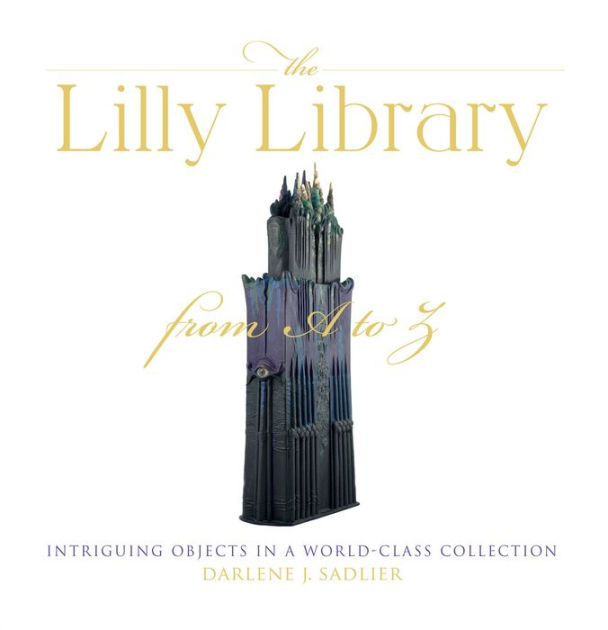 The Lilly Library from A to Z Intriguing Objects in a WorldClass