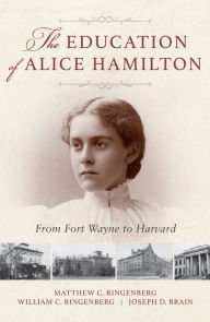 Title: The Education of Alice Hamilton: From Fort Wayne to Harvard, Author: Matthew C. Ringenberg