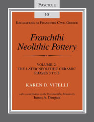 Title: Franchthi Neolithic Pottery, Volume 2: The Later Neolithic Ceramic Phases 3 to 5, Author: Karen D. Vitelli