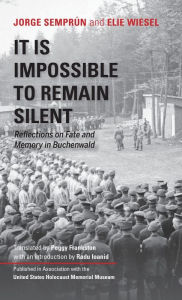 Title: It Is Impossible to Remain Silent: Reflections on Fate and Memory in Buchenwald, Author: Jorge Semprún