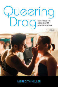 Title: Queering Drag: Redefining the Discourse of Gender-Bending, Author: Meredith Heller