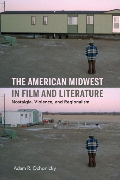 The American Midwest in Film and Literature: Nostalgia, Violence, and Regionalism