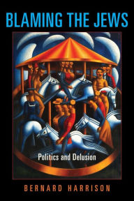 Title: Blaming the Jews: Politics and Delusion, Author: Bernard Harrison