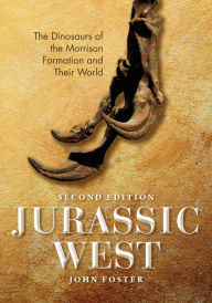 Title: Jurassic West, Second Edition: The Dinosaurs of the Morrison Formation and Their World, Author: John Foster