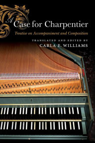 Title: A Case for Charpentier: Treatise on Accompaniment and Composition, Author: Carla E. Williams