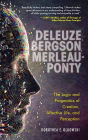 Deleuze, Bergson, Merleau-Ponty: The Logic and Pragmatics of Creation, Affective Life, and Perception