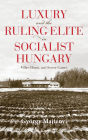 Luxury and the Ruling Elite in Socialist Hungary: Villas, Hunts, and Soccer Games