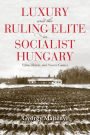 Luxury and the Ruling Elite in Socialist Hungary: Villas, Hunts, and Soccer Games