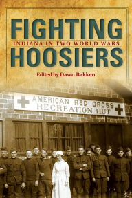 Title: Fighting Hoosiers: Indiana in Two World Wars, Author: Dawn Bakken