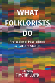 Title: What Folklorists Do: Professional Possibilities in Folklore Studies, Author: Timothy Lloyd