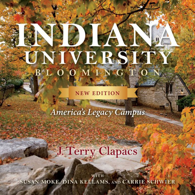 Indiana University Bloomington: America's Legacy Campus by J. Terry  Clapacs, Hardcover