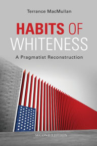 Title: Habits of Whiteness: A Pragmatist Reconstruction, Author: Terrance MacMullan