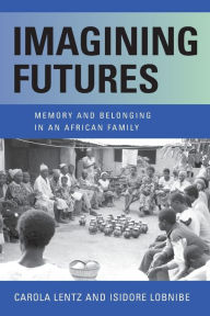 Title: Imagining Futures: Memory and Belonging in an African Family, Author: Carola Lentz