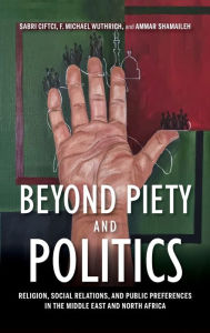 Title: Beyond Piety and Politics: Religion, Social Relations, and Public Preferences in the Middle East and North Africa, Author: Sabri Ciftci