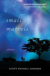 Title: Small Marvels: Stories, Author: Scott Russell Sanders