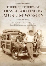 Title: Three Centuries of Travel Writing by Muslim Women, Author: Siobhan Lambert-Hurley