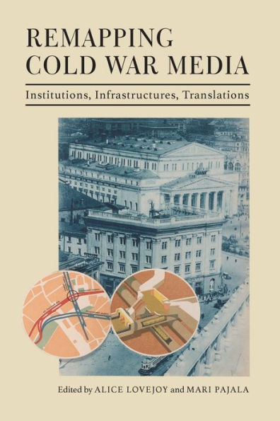 Remapping Cold War Media: Institutions, Infrastructures, Translations