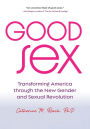 Good Sex: Transforming America through the New Gender and Sexual Revolution