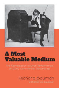 Title: A Most Valuable Medium: The Remediation of Oral Performance on Early Commercial Recordings, Author: Richard Bauman