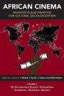 African Cinema: Manifesto and Practice for Cultural Decolonization: Volume 3: The Documentary Record-Declarations, Resolutions, Manifestos, Speeches
