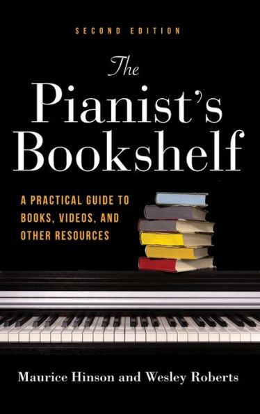 The Pianist's Bookshelf, Second Edition: A Practical Guide to Books, Videos, and Other Resources