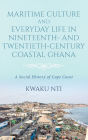 Maritime Culture and Everyday Life in Nineteenth- and Twentieth-Century Coastal Ghana: A Social History of Cape Coast