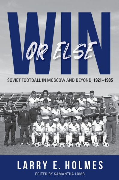 Win or Else: Soviet Football in Moscow and Beyond, 1921-1985