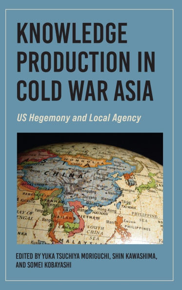 Knowledge Production in Cold War Asia: US Hegemony and Local Agency