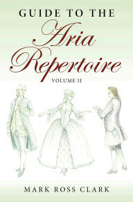Title: Guide to the Aria Repertoire, Volume II, Author: Mark Ross Clark