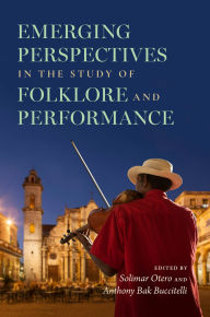 Title: Emerging Perspectives in the Study of Folklore and Performance, Author: Solimar Otero