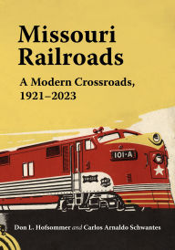 Title: Missouri Railroads: A Modern Crossroads 1921-2023, Author: Don L. Hofsommer