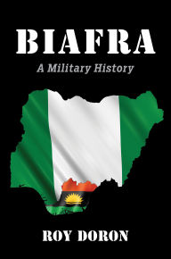 Title: Biafra: A Military History, Author: Roy Doron