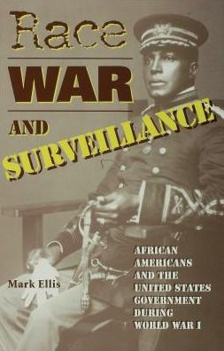 Race, War, and Surveillance: African Americans and the United States Government during World War I