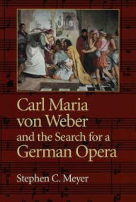Carl Maria von Weber and the Search for a German Opera
